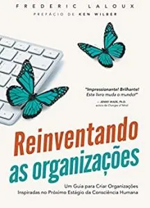 Capa Reinventando as Organizações: um Guia Para Criar Organizações Inspiradas no Próximo Estágio da Consciência Humana